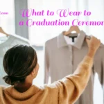 What to Wear to a Graduation Ceremony